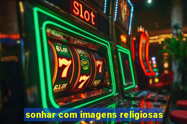 sonhar com imagens religiosas